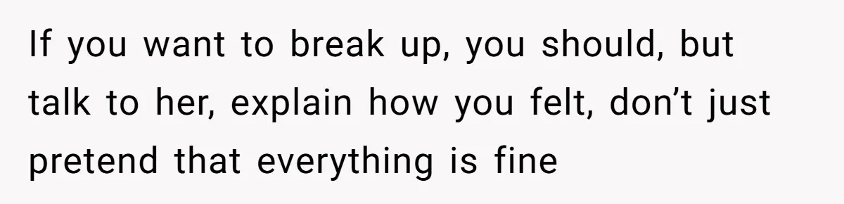 She Returned His Engagement Ring Because The Hotel Wasn’t Romantic Enough, He Wonders If Love Really Matters If you want to break up, you should, but talk to her, explain how you felt, don’t just pretend that everything is fine