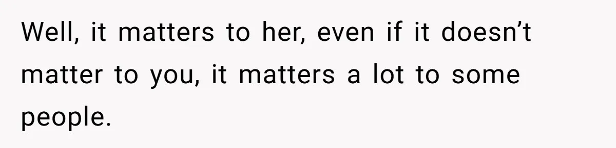 She Returned His Engagement Ring Because The Hotel Wasn’t Romantic Enough, He Wonders If Love Really Matters Well, it matters to her, even if it doesn’t matter to you, it matters a lot to some people.