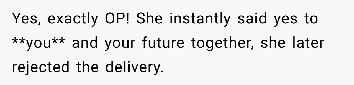She Returned His Engagement Ring Because The Hotel Wasn’t Romantic Enough, He Wonders If Love Really Matters Yes, exactly OP! She instantly said yes to **you** and your future together, she later rejected the delivery.