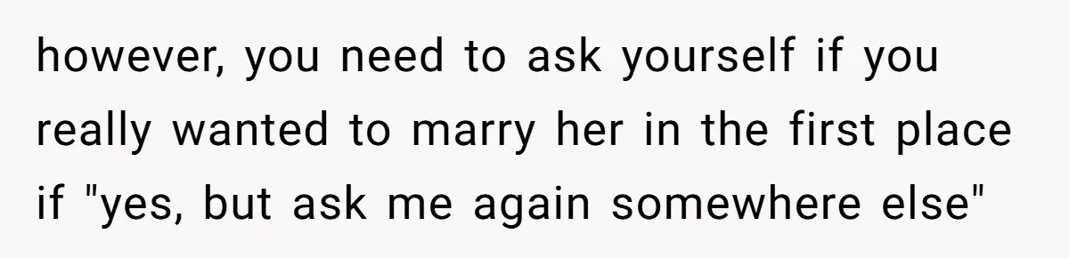 She Returned His Engagement Ring Because The Hotel Wasn’t Romantic Enough, He Wonders If Love Really Matters however, you need to ask yourself if you really wanted to marry her in the first place if "yes, but ask me again somewhere else"