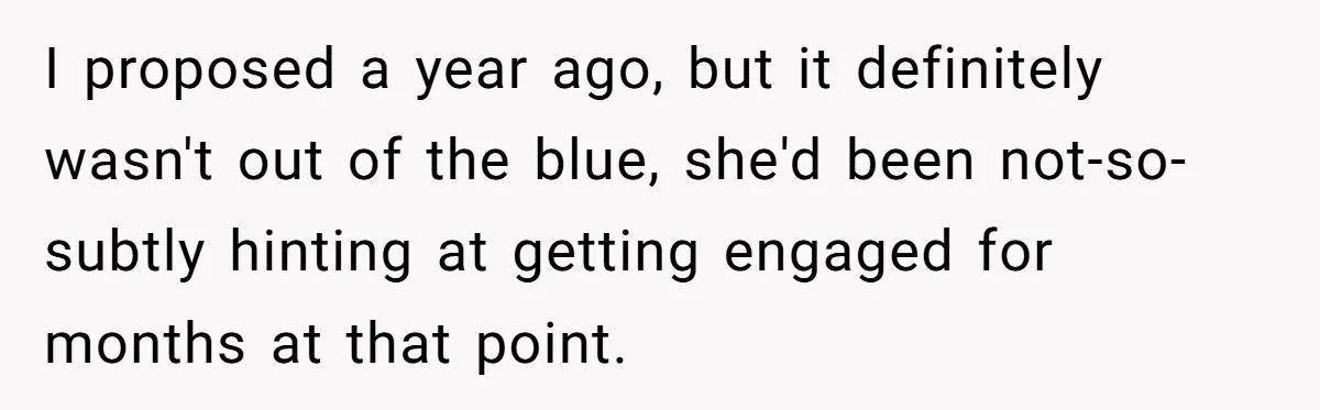 Fiancée “Accidentally” Loses Three Engagement Rings, He Wonders If It’s Really An Accident I proposed a year ago, but it definitely wasn't out of the blue, she'd been not-so-subtly hinting at getting engaged for months at that point.