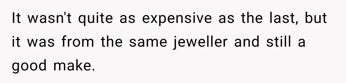 Fiancée “Accidentally” Loses Three Engagement Rings, He Wonders If It’s Really An Accident It wasn't quite as expensive as the last, but it was from the same jeweller and still a good make.