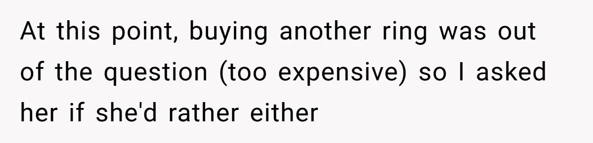 Fiancée “Accidentally” Loses Three Engagement Rings, He Wonders If It’s Really An Accident At this point, buying another ring was out of the question (too expensive) so I asked her if she'd rather either
