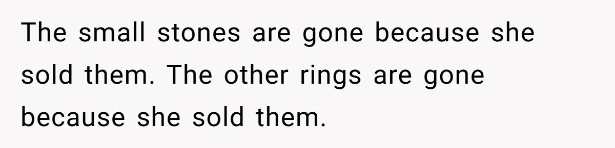 Fiancée “Accidentally” Loses Three Engagement Rings, He Wonders If It’s Really An Accident The small stones are gone because she sold them. The other rings are gone because she sold them.