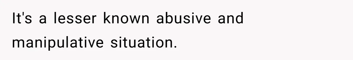 It's a lesser known abusive and manipulative situation.