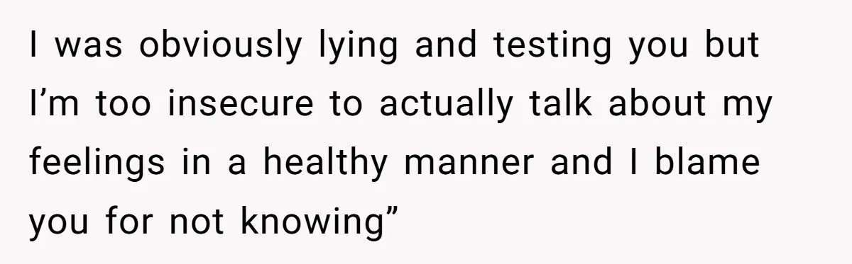 Boyfriend Agrees To Threesome After Pressure, Then Gets Blamed For “Not Saying No Hard Enough” I was obviously lying and testing you but I’m too insecure to actually talk about my feelings in a healthy manner and I blame you for not knowing”