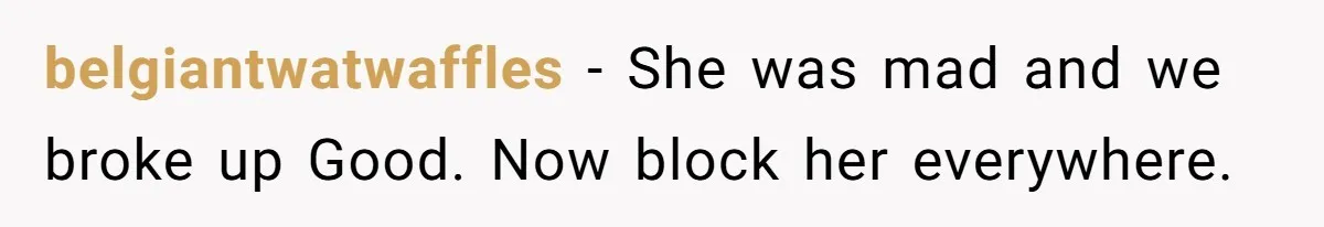 Boyfriend Agrees To Threesome After Pressure, Then Gets Blamed For “Not Saying No Hard Enough” belgiantwatwaffles − She was mad and we broke up Good. Now block her everywhere.