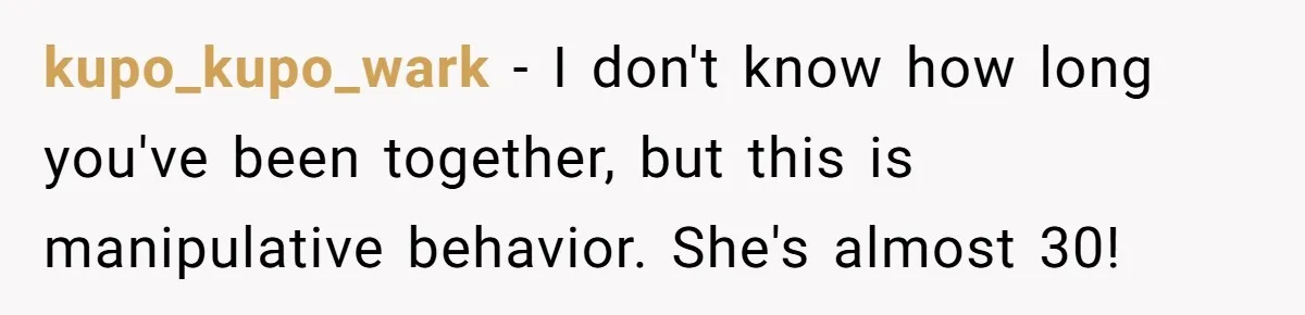 Boyfriend Agrees To Threesome After Pressure, Then Gets Blamed For “Not Saying No Hard Enough” kupo_kupo_wark − I don't know how long you've been together, but this is manipulative behavior. She's almost 30!