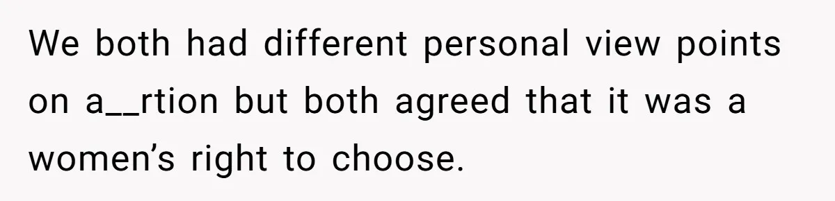 Woman Reconsiders Five-Year Relationship After Boyfriend Says Women Shouldn’t Be Allowed To Vote We both had different personal view points on a__rtion but both agreed that it was a women’s right to choose.