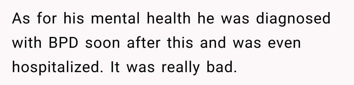 Woman Reconsiders Five-Year Relationship After Boyfriend Says Women Shouldn’t Be Allowed To Vote As for his mental health he was diagnosed with BPD soon after this and was even hospitalized. It was really bad.