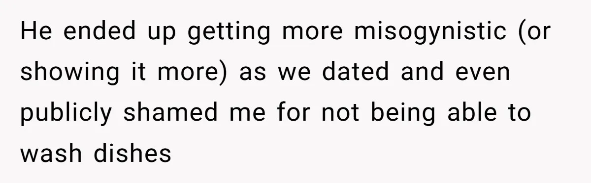 Woman Reconsiders Five-Year Relationship After Boyfriend Says Women Shouldn’t Be Allowed To Vote He ended up getting more misogynistic (or showing it more) as we dated and even publicly shamed me for not being able to wash dishes