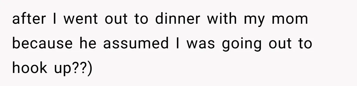Woman Reconsiders Five-Year Relationship After Boyfriend Says Women Shouldn’t Be Allowed To Vote after I went out to dinner with my mom because he assumed I was going out to hook up??)