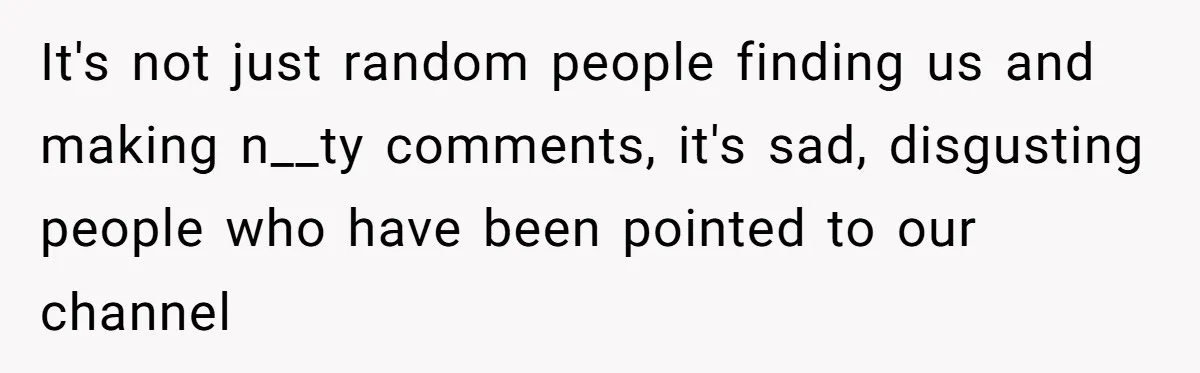 Woman Discovers Internet Has Picked Her As “The Ugly Friend,” Starts Breaking Her Confidence It's not just random people finding us and making n__ty comments, it's sad, disgusting people who have been pointed to our channel