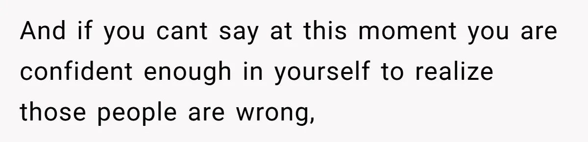 Woman Discovers Internet Has Picked Her As “The Ugly Friend,” Starts Breaking Her Confidence And if you cant say at this moment you are confident enough in yourself to realize those people are wrong,