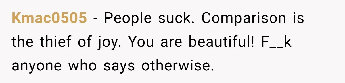 Woman Discovers Internet Has Picked Her As “The Ugly Friend,” Starts Breaking Her Confidence Kmac0505 − People suck. Comparison is the thief of joy. You are beautiful! F__k anyone who says otherwise.