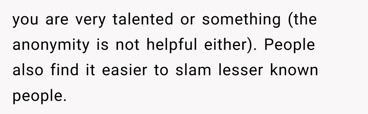 Woman Discovers Internet Has Picked Her As “The Ugly Friend,” Starts Breaking Her Confidence you are very talented or something (the anonymity is not helpful either). People also find it easier to slam lesser known people.