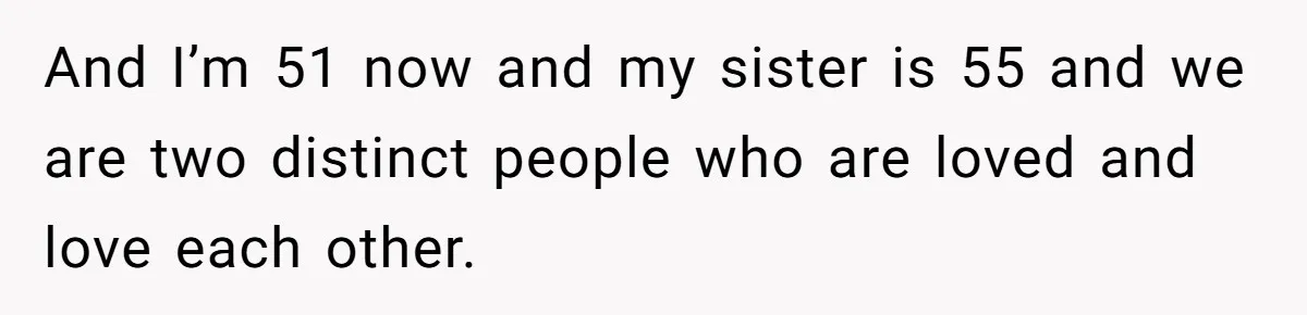 Woman Discovers Internet Has Picked Her As “The Ugly Friend,” Starts Breaking Her Confidence And I’m 51 now and my sister is 55 and we are two distinct people who are loved and love each other.