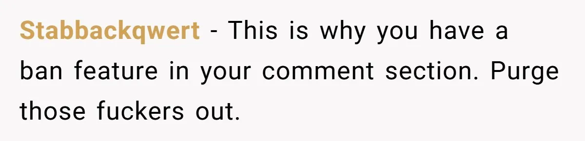 Woman Discovers Internet Has Picked Her As “The Ugly Friend,” Starts Breaking Her Confidence Stabbackqwert − This is why you have a ban feature in your comment section. Purge those fuckers out.