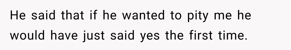 Woman Confesses To Her Best Friend, Gets Rejected, Then He Suddenly Claims He Loved Her All Along He said that if he wanted to pity me he would have just said yes the first time.