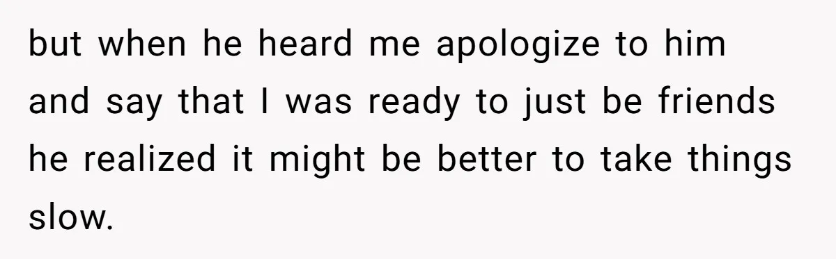 Woman Confesses To Her Best Friend, Gets Rejected, Then He Suddenly Claims He Loved Her All Along but when he heard me apologize to him and say that I was ready to just be friends he realized it might be better to take things slow.