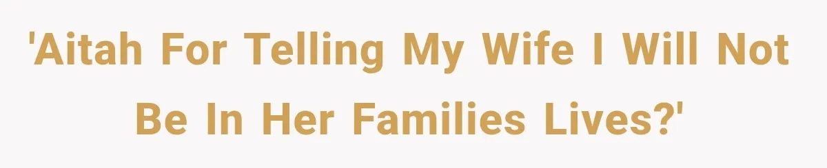 After Years Of Abuse And Manipulation, Husband Draws Line With Wife’s Aggressive Relatives 'AITAH for telling my wife I will not be in her families lives?'