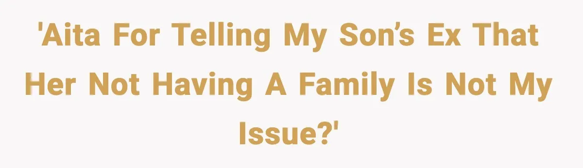 Former Daughter-In-Law Asked To Stay Part Of The Family, Her Ex-Mother-In-Law Said No 'AITA for telling my son’s ex that her not having a family is not my issue?'