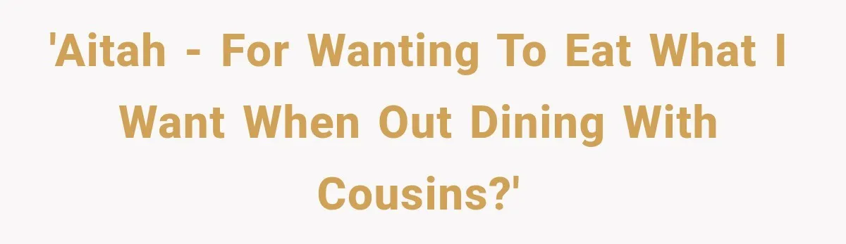 He Wanted Onions And Garlic In His Dish, Cousins Got Upset Because They “Always Share” 'AITAH - for wanting to eat what I want when out dining with cousins?'