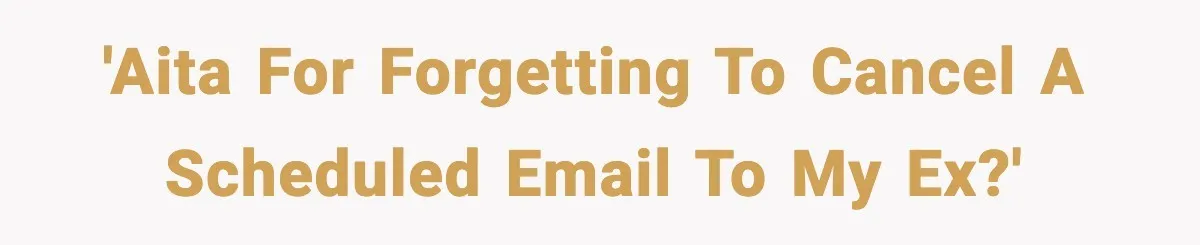 'AITA for forgetting to cancel a scheduled email to my ex?'