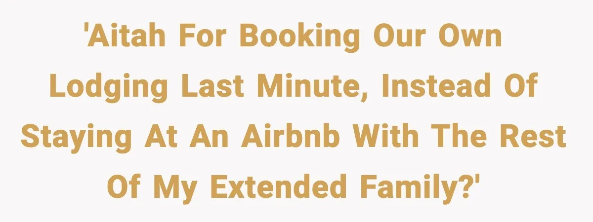 Mom Booked A Cabin Nobody Approved, So This Family Booked Their Own Stay 'AITAH for booking our own lodging last minute, instead of staying at an AirBnb with the rest of my extended family?'