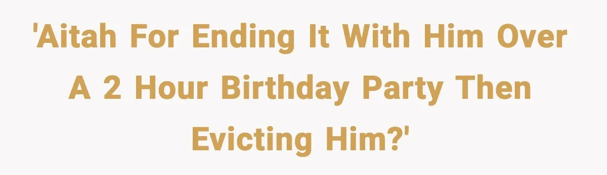 Woman Ends a Seven-Year Relationship After Boyfriend Explodes Over a Two-Hour Birthday Conflict 'AITAH for ending it with him over a 2 hour birthday party then evicting him?'