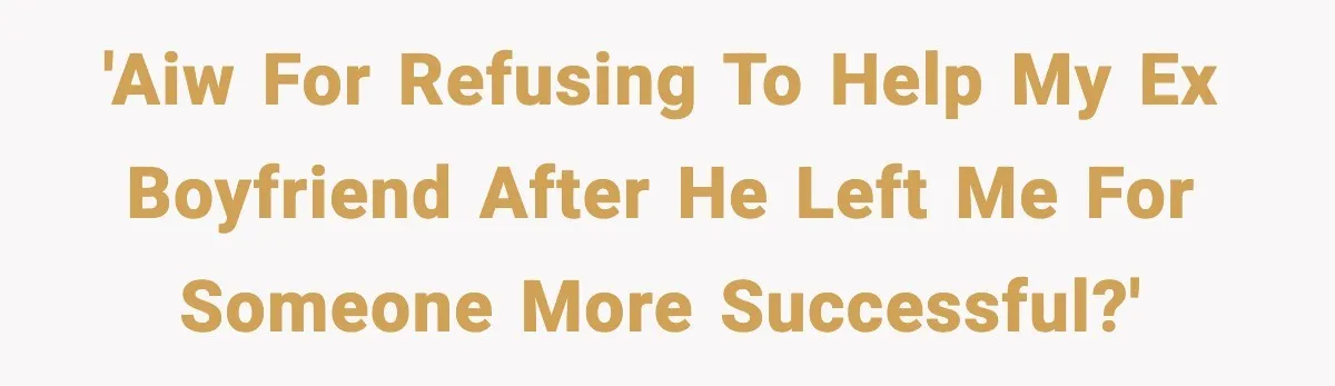 Woman Refuses to Rescue Her Ex After He Left Her for Someone “Better,” Now Friends Call Her Heartless 'AIW For refusing to help my Ex boyfriend after he left me for someone more successful?'