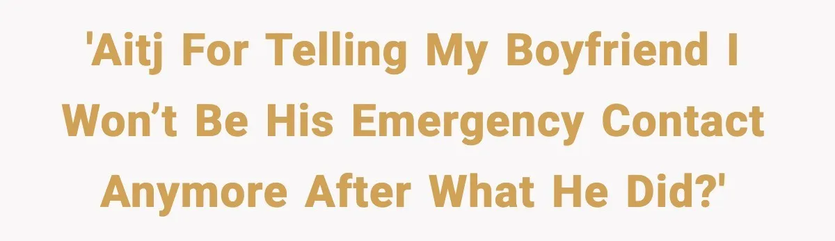 Woman Stops Being Her Boyfriend’s Emergency Contact After He Secretly Replaces Her With Family 'AITJ for telling my boyfriend I won’t be his emergency contact anymore after what he did?'