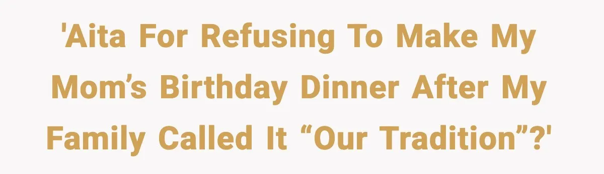 'AITA for refusing to make my mom’s birthday dinner after my family called it “our tradition”?'